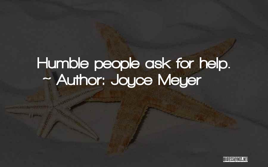 Joyce Meyer Quotes: Humble People Ask For Help.