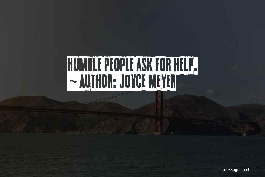 Joyce Meyer Quotes: Humble People Ask For Help.