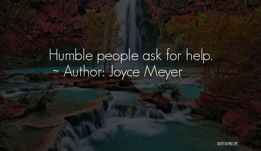 Joyce Meyer Quotes: Humble People Ask For Help.