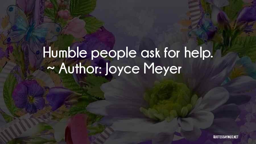 Joyce Meyer Quotes: Humble People Ask For Help.