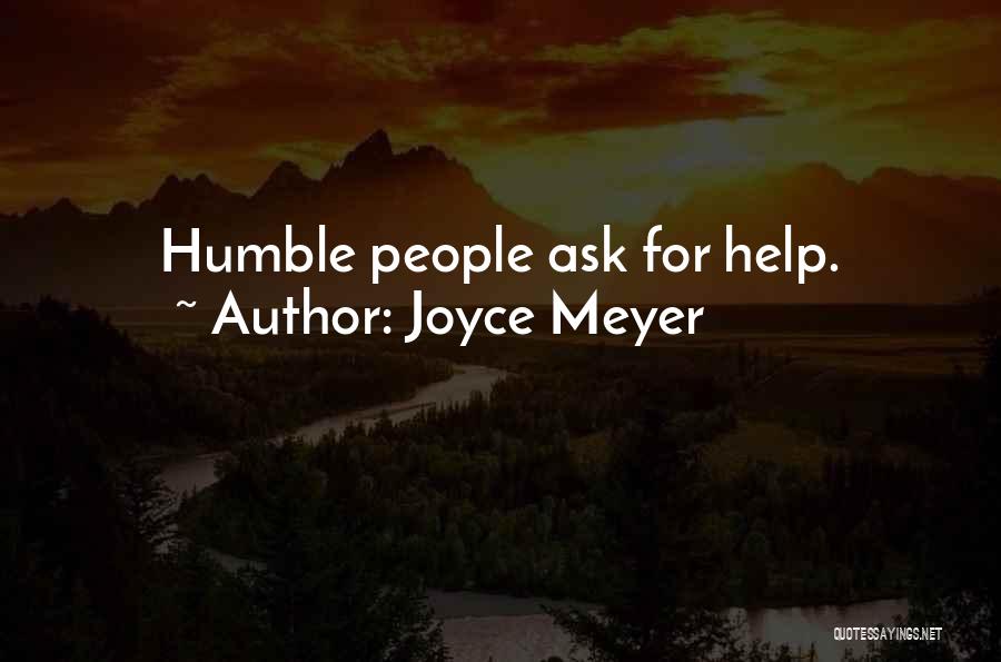 Joyce Meyer Quotes: Humble People Ask For Help.