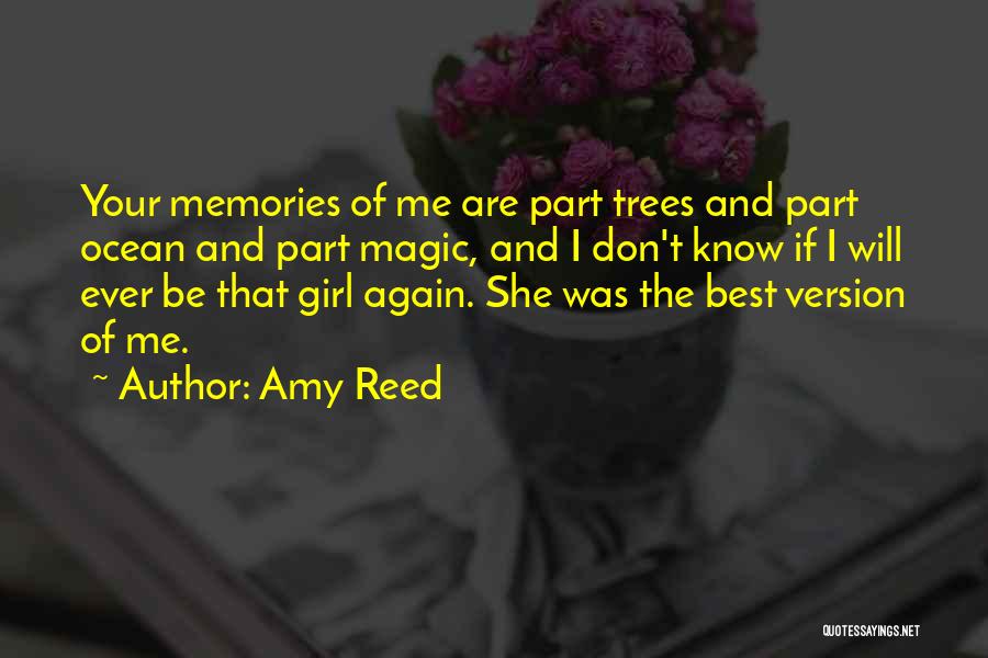 Amy Reed Quotes: Your Memories Of Me Are Part Trees And Part Ocean And Part Magic, And I Don't Know If I Will