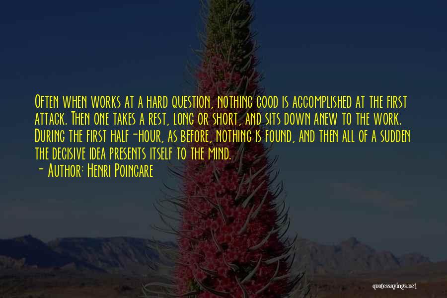 Henri Poincare Quotes: Often When Works At A Hard Question, Nothing Good Is Accomplished At The First Attack. Then One Takes A Rest,