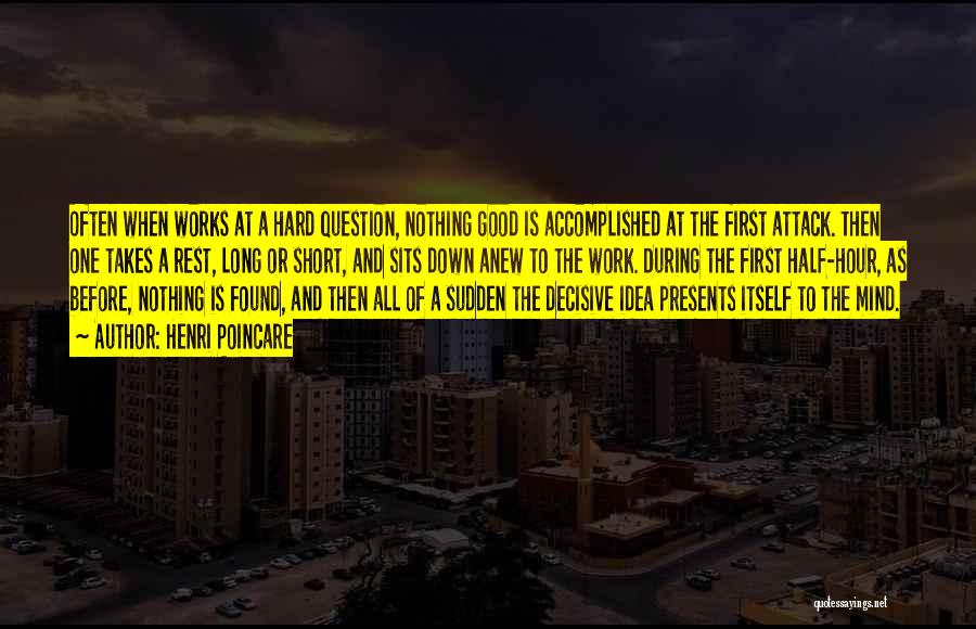 Henri Poincare Quotes: Often When Works At A Hard Question, Nothing Good Is Accomplished At The First Attack. Then One Takes A Rest,