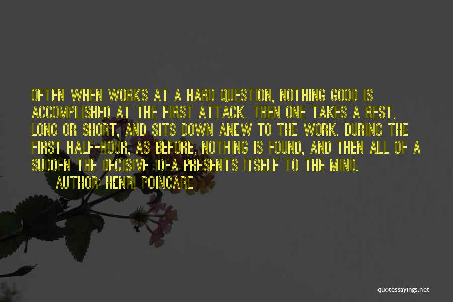 Henri Poincare Quotes: Often When Works At A Hard Question, Nothing Good Is Accomplished At The First Attack. Then One Takes A Rest,