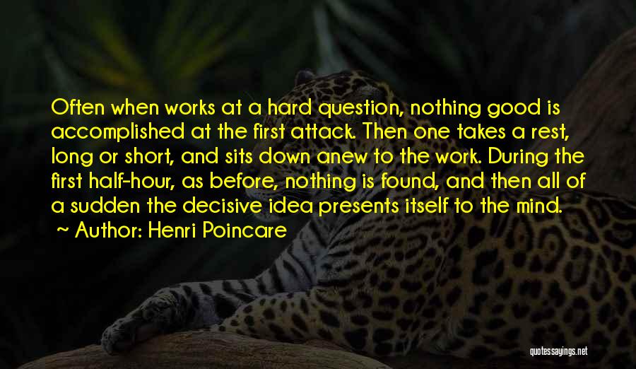 Henri Poincare Quotes: Often When Works At A Hard Question, Nothing Good Is Accomplished At The First Attack. Then One Takes A Rest,
