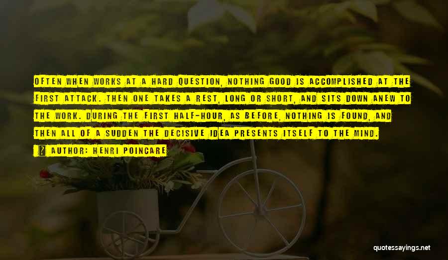 Henri Poincare Quotes: Often When Works At A Hard Question, Nothing Good Is Accomplished At The First Attack. Then One Takes A Rest,