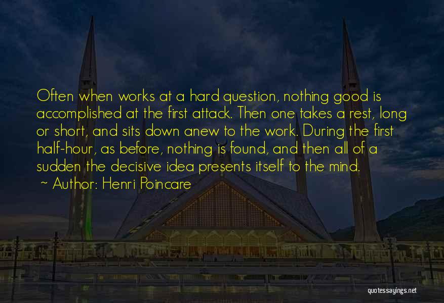 Henri Poincare Quotes: Often When Works At A Hard Question, Nothing Good Is Accomplished At The First Attack. Then One Takes A Rest,