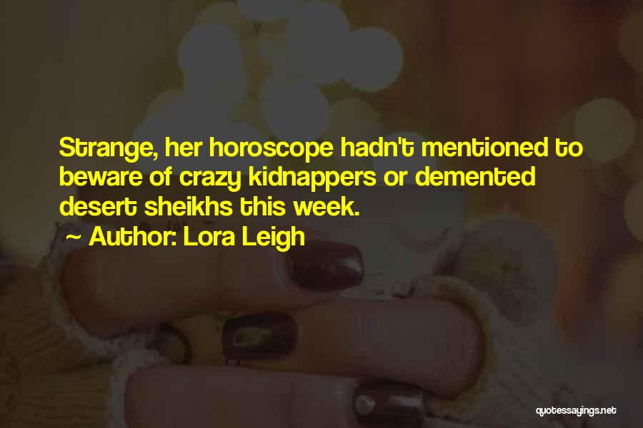 Lora Leigh Quotes: Strange, Her Horoscope Hadn't Mentioned To Beware Of Crazy Kidnappers Or Demented Desert Sheikhs This Week.