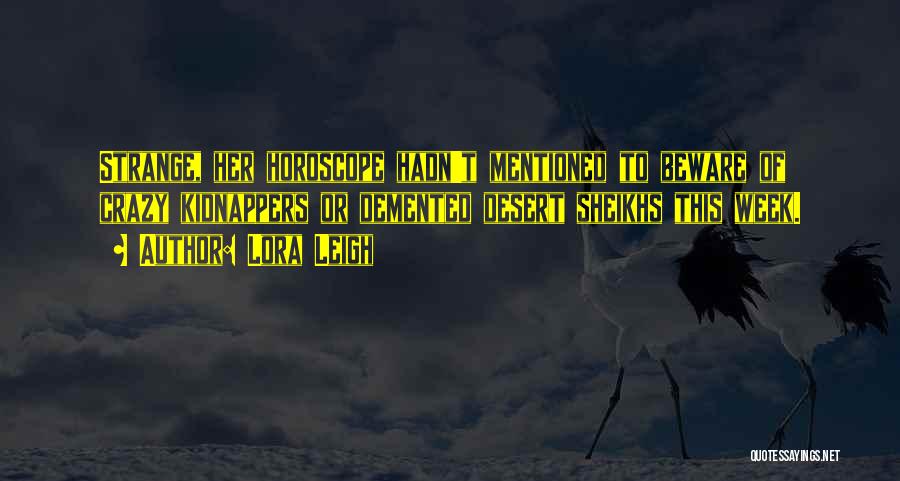 Lora Leigh Quotes: Strange, Her Horoscope Hadn't Mentioned To Beware Of Crazy Kidnappers Or Demented Desert Sheikhs This Week.