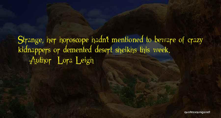 Lora Leigh Quotes: Strange, Her Horoscope Hadn't Mentioned To Beware Of Crazy Kidnappers Or Demented Desert Sheikhs This Week.