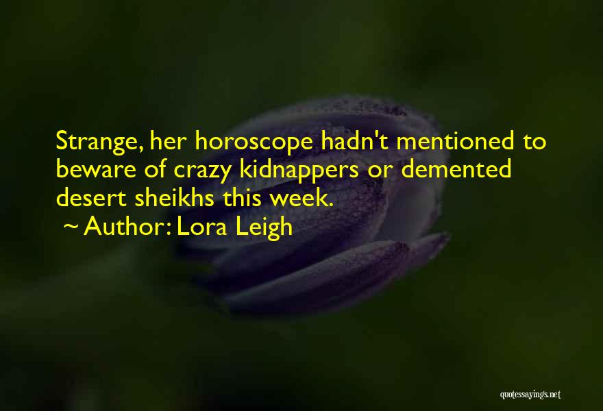 Lora Leigh Quotes: Strange, Her Horoscope Hadn't Mentioned To Beware Of Crazy Kidnappers Or Demented Desert Sheikhs This Week.