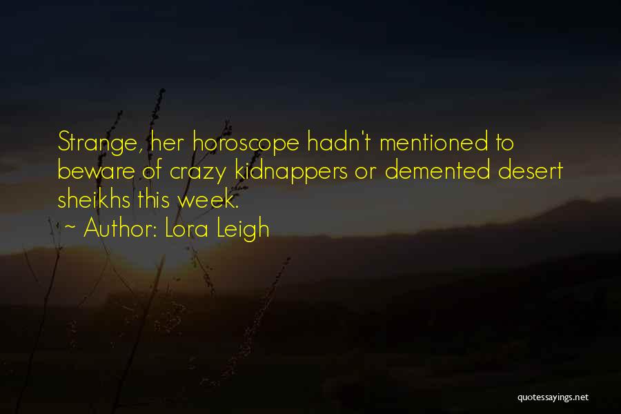 Lora Leigh Quotes: Strange, Her Horoscope Hadn't Mentioned To Beware Of Crazy Kidnappers Or Demented Desert Sheikhs This Week.