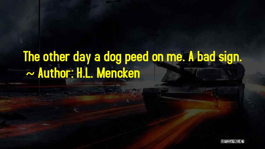 H.L. Mencken Quotes: The Other Day A Dog Peed On Me. A Bad Sign.