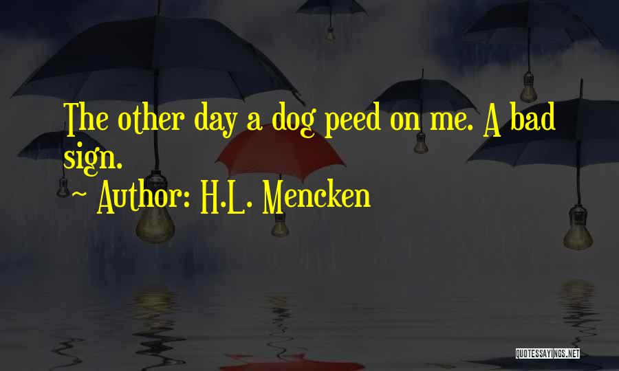 H.L. Mencken Quotes: The Other Day A Dog Peed On Me. A Bad Sign.