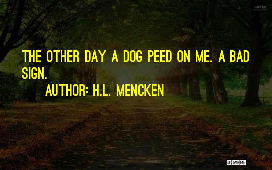 H.L. Mencken Quotes: The Other Day A Dog Peed On Me. A Bad Sign.
