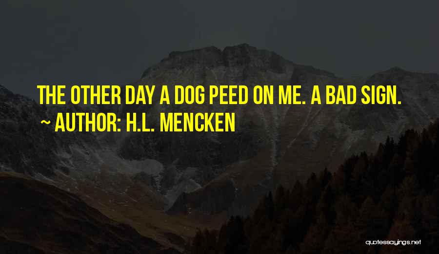 H.L. Mencken Quotes: The Other Day A Dog Peed On Me. A Bad Sign.