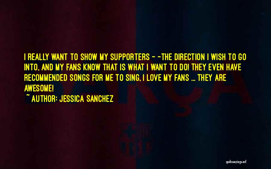 Jessica Sanchez Quotes: I Really Want To Show My Supporters - -the Direction I Wish To Go Into, And My Fans Know That