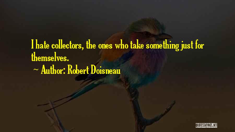 Robert Doisneau Quotes: I Hate Collectors, The Ones Who Take Something Just For Themselves.