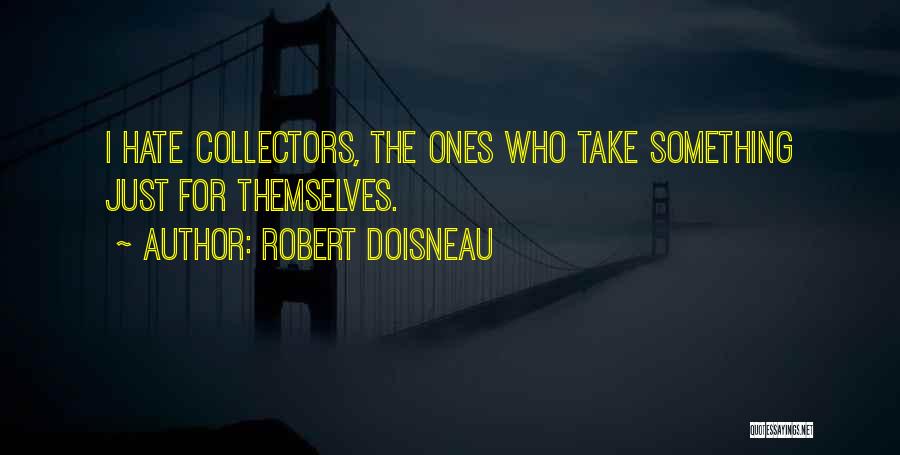 Robert Doisneau Quotes: I Hate Collectors, The Ones Who Take Something Just For Themselves.