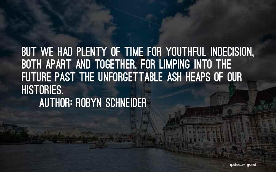 Robyn Schneider Quotes: But We Had Plenty Of Time For Youthful Indecision, Both Apart And Together, For Limping Into The Future Past The