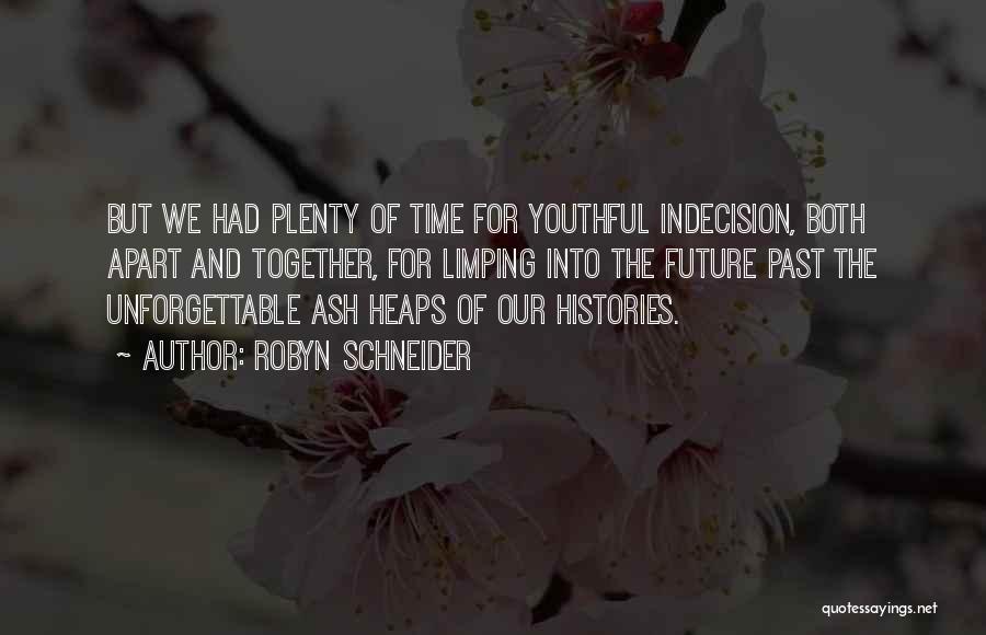 Robyn Schneider Quotes: But We Had Plenty Of Time For Youthful Indecision, Both Apart And Together, For Limping Into The Future Past The