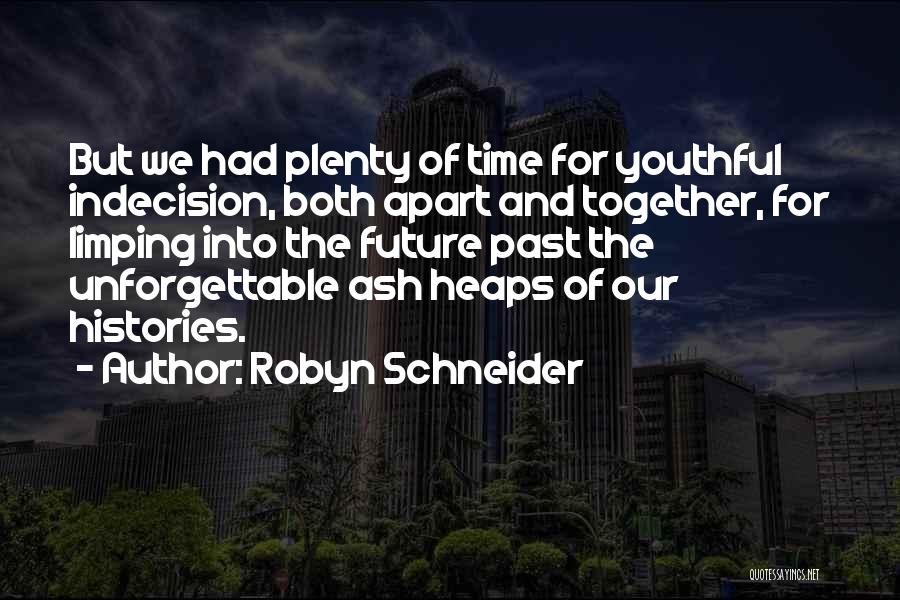 Robyn Schneider Quotes: But We Had Plenty Of Time For Youthful Indecision, Both Apart And Together, For Limping Into The Future Past The