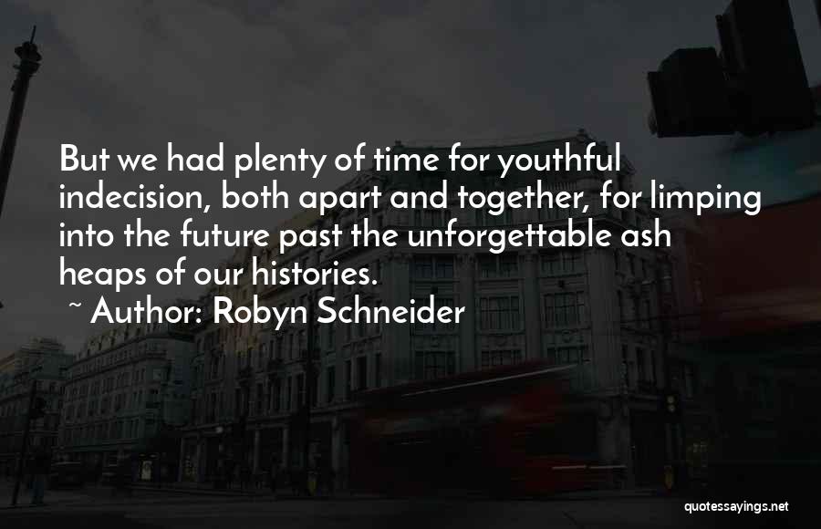 Robyn Schneider Quotes: But We Had Plenty Of Time For Youthful Indecision, Both Apart And Together, For Limping Into The Future Past The