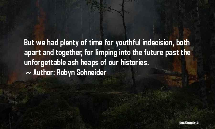 Robyn Schneider Quotes: But We Had Plenty Of Time For Youthful Indecision, Both Apart And Together, For Limping Into The Future Past The