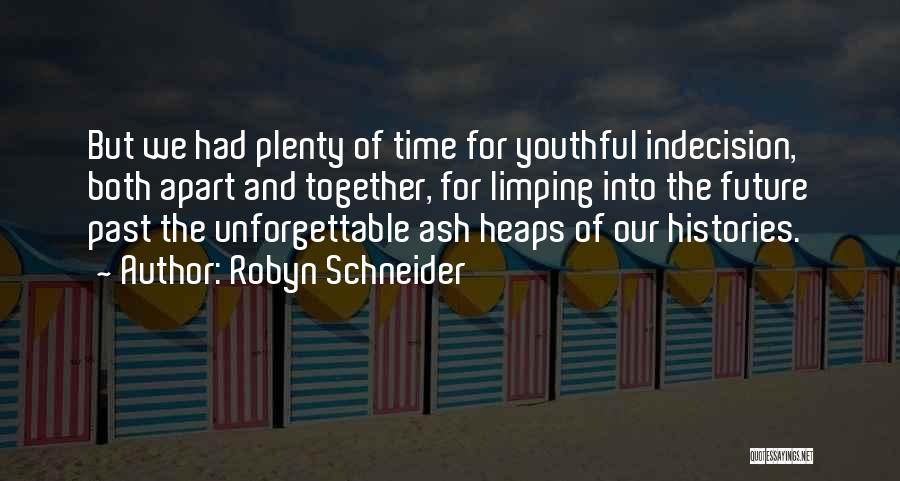 Robyn Schneider Quotes: But We Had Plenty Of Time For Youthful Indecision, Both Apart And Together, For Limping Into The Future Past The