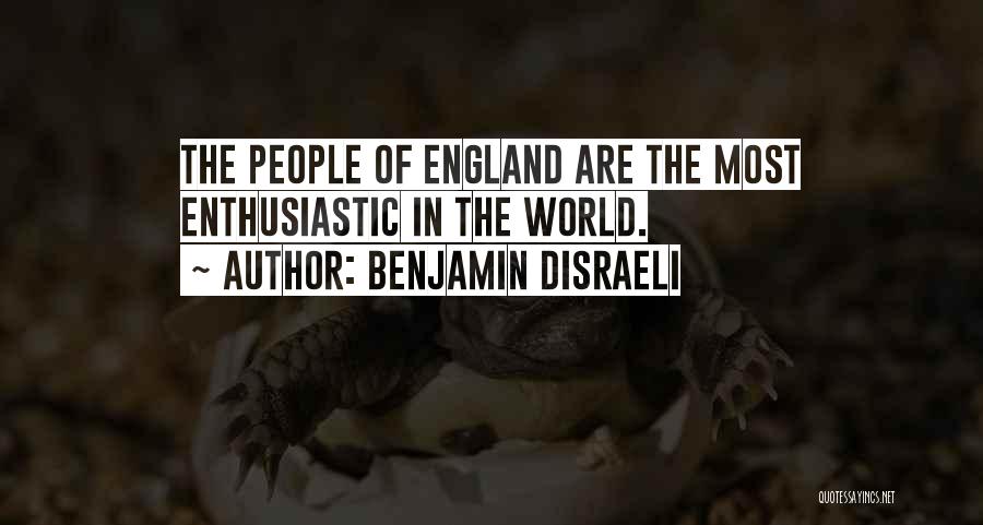 Benjamin Disraeli Quotes: The People Of England Are The Most Enthusiastic In The World.