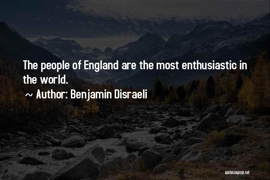 Benjamin Disraeli Quotes: The People Of England Are The Most Enthusiastic In The World.