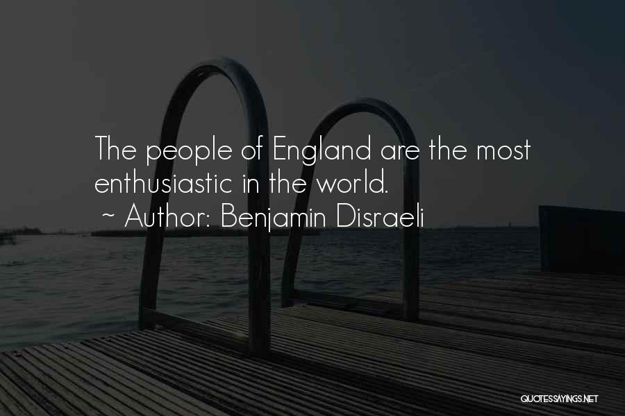 Benjamin Disraeli Quotes: The People Of England Are The Most Enthusiastic In The World.