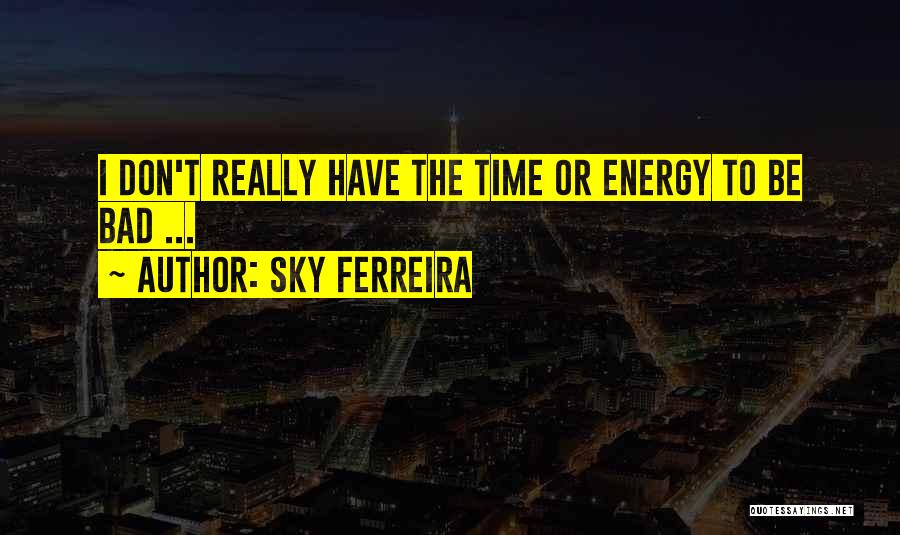 Sky Ferreira Quotes: I Don't Really Have The Time Or Energy To Be Bad ...