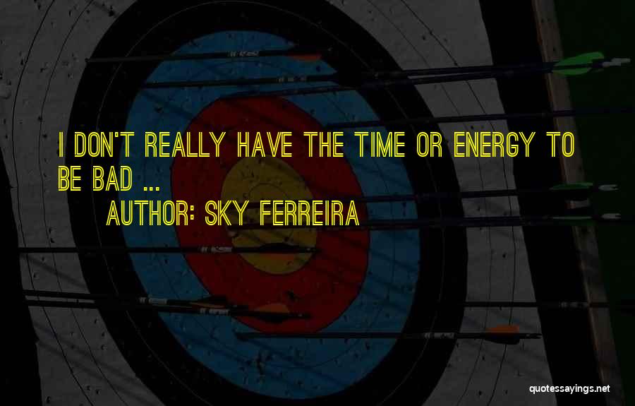 Sky Ferreira Quotes: I Don't Really Have The Time Or Energy To Be Bad ...