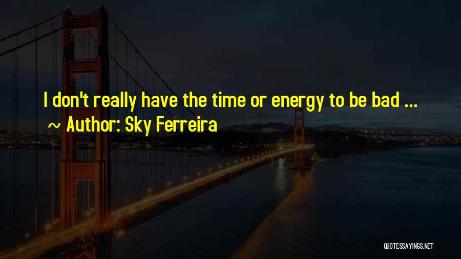 Sky Ferreira Quotes: I Don't Really Have The Time Or Energy To Be Bad ...