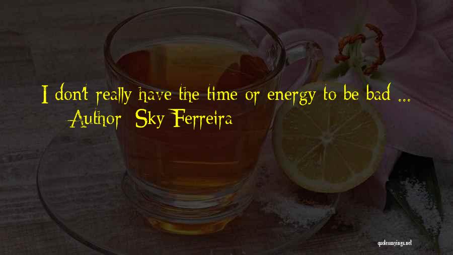 Sky Ferreira Quotes: I Don't Really Have The Time Or Energy To Be Bad ...