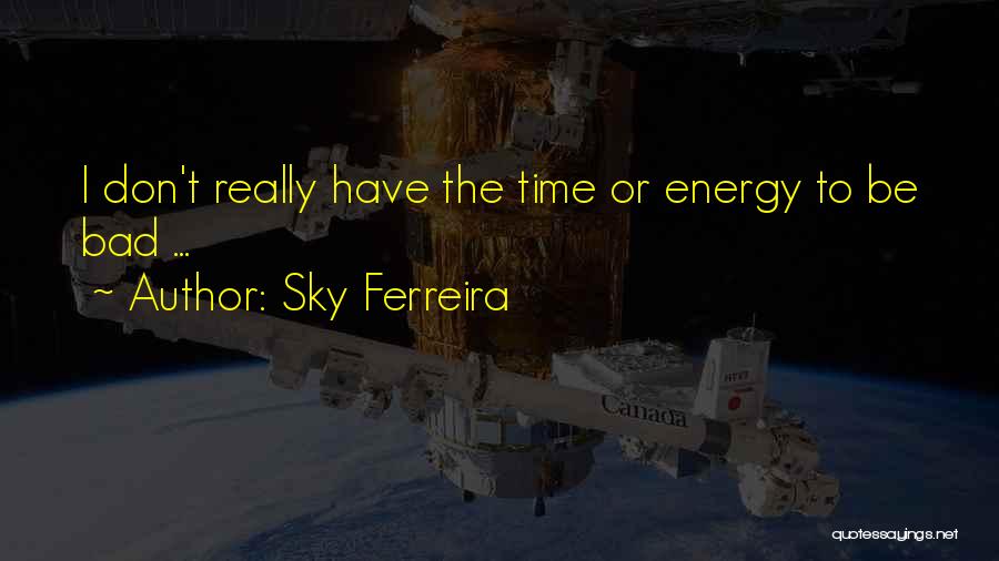 Sky Ferreira Quotes: I Don't Really Have The Time Or Energy To Be Bad ...