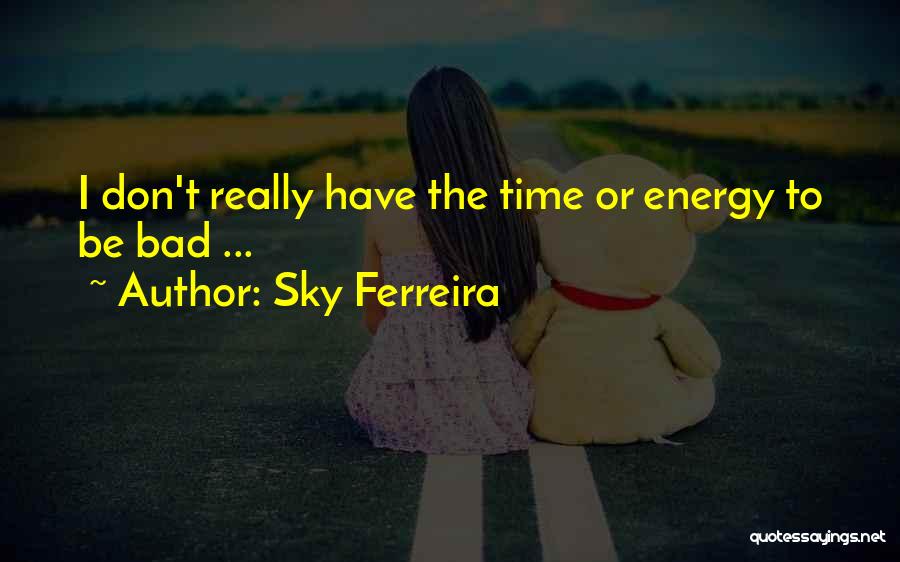 Sky Ferreira Quotes: I Don't Really Have The Time Or Energy To Be Bad ...