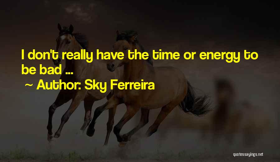 Sky Ferreira Quotes: I Don't Really Have The Time Or Energy To Be Bad ...