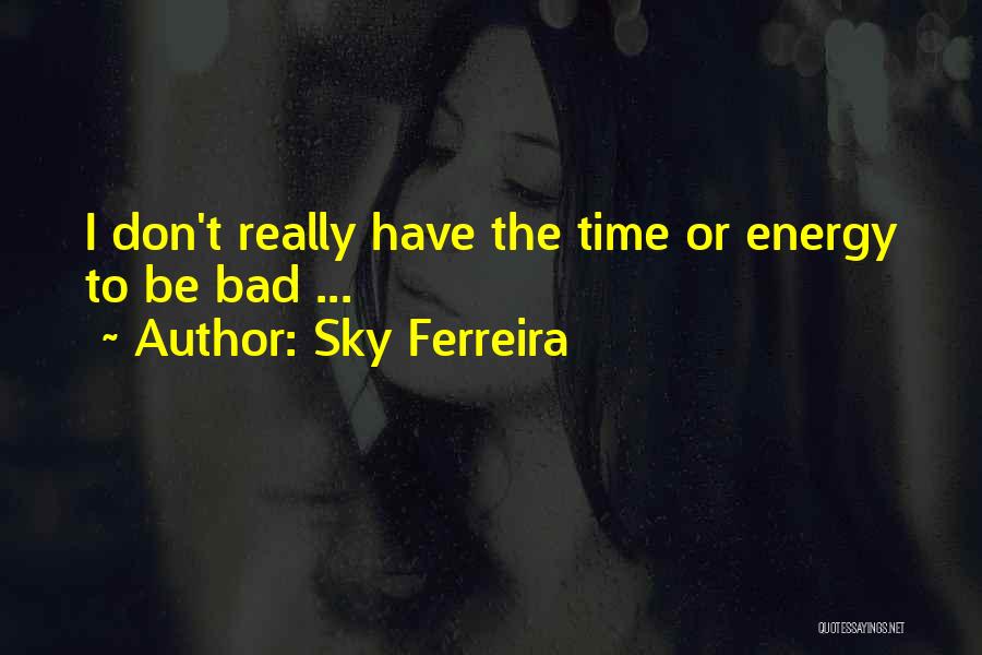Sky Ferreira Quotes: I Don't Really Have The Time Or Energy To Be Bad ...