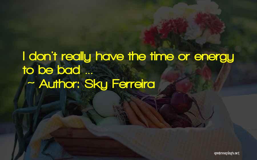Sky Ferreira Quotes: I Don't Really Have The Time Or Energy To Be Bad ...