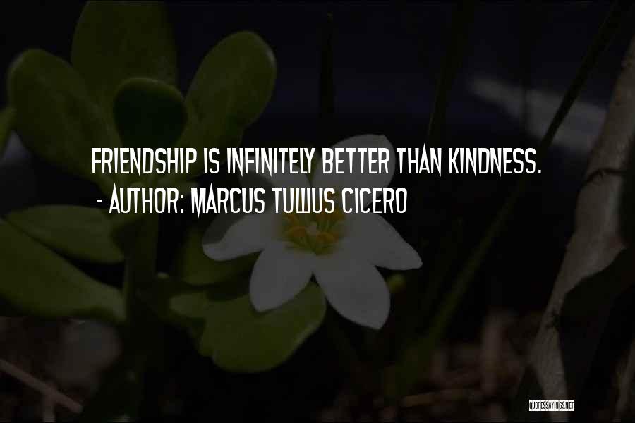 Marcus Tullius Cicero Quotes: Friendship Is Infinitely Better Than Kindness.