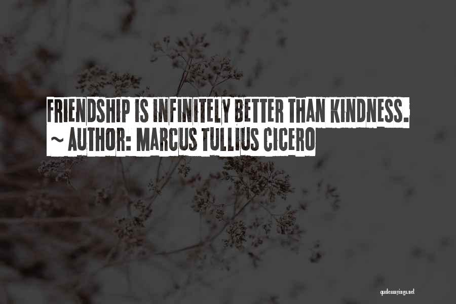 Marcus Tullius Cicero Quotes: Friendship Is Infinitely Better Than Kindness.