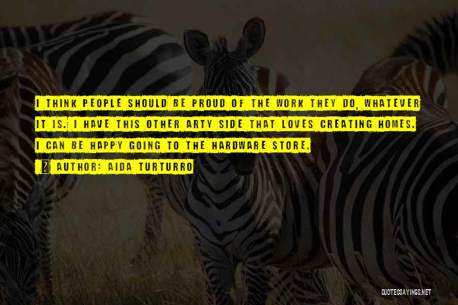 Aida Turturro Quotes: I Think People Should Be Proud Of The Work They Do, Whatever It Is. I Have This Other Arty Side