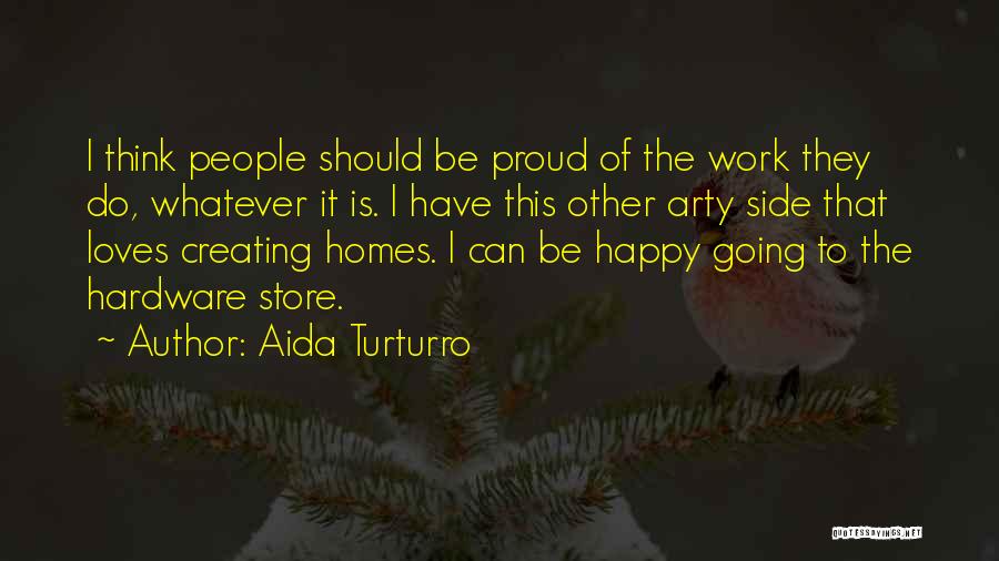 Aida Turturro Quotes: I Think People Should Be Proud Of The Work They Do, Whatever It Is. I Have This Other Arty Side