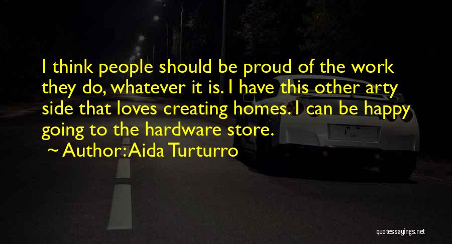 Aida Turturro Quotes: I Think People Should Be Proud Of The Work They Do, Whatever It Is. I Have This Other Arty Side