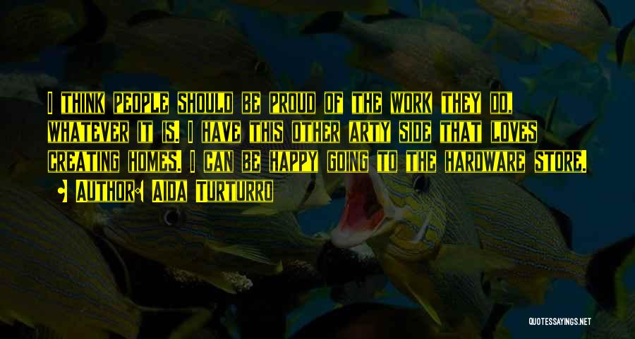 Aida Turturro Quotes: I Think People Should Be Proud Of The Work They Do, Whatever It Is. I Have This Other Arty Side