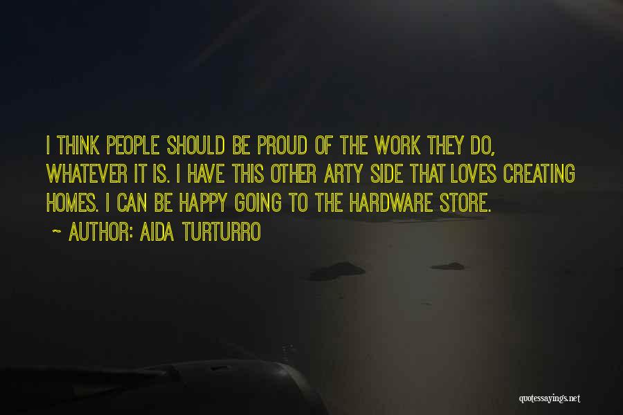 Aida Turturro Quotes: I Think People Should Be Proud Of The Work They Do, Whatever It Is. I Have This Other Arty Side