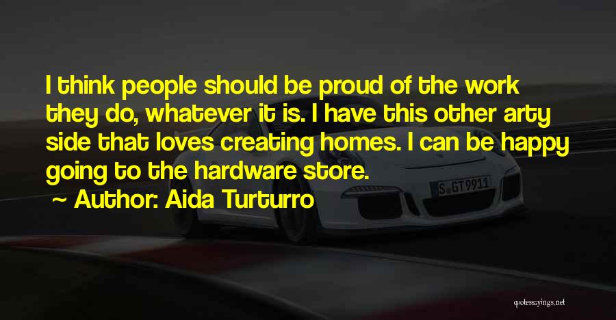 Aida Turturro Quotes: I Think People Should Be Proud Of The Work They Do, Whatever It Is. I Have This Other Arty Side